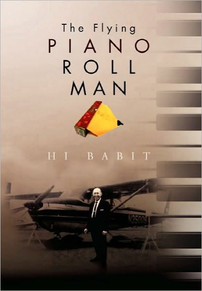 The Flying Piano Roll Man - Hi Babit - Books - Xlibris - 9781453558973 - October 8, 2010