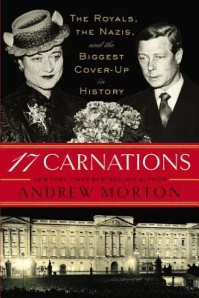 17 Carnations: The Royals, the Nazis, and the Biggest Cover-Up in History - Andrew Morton - Bøger - Little, Brown & Company - 9781455583973 - 1. marts 2015