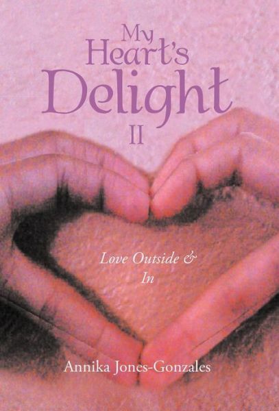 Cover for Annika Jones-gonzales · My Heart's Delight Ii: Love Outside &amp; in (Hardcover Book) (2012)
