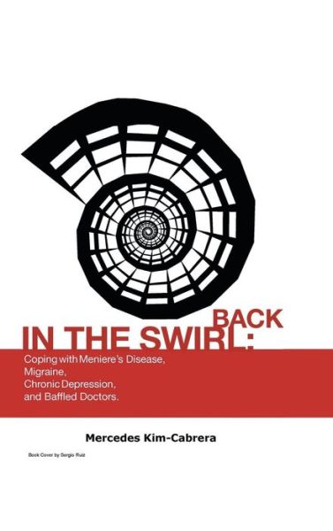 Cover for Mercedes Kim-cabrera · Back in the Swirl: Coping with Meniere's Vertigo, Migraines, Chronic Depression and Baffled Doctors (Hardcover Book) (2013)