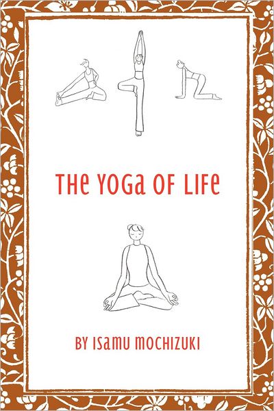 Cover for Isamu Mochizuki · The Yoga of Life (Paperback Book) (2012)