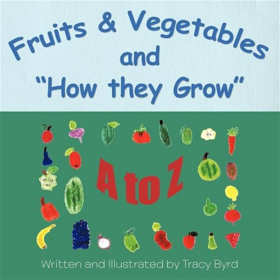 Cover for Tracy Byrd · Fruits &amp; Vegetables and How they Grow: A to Z (Paperback Book) (2012)