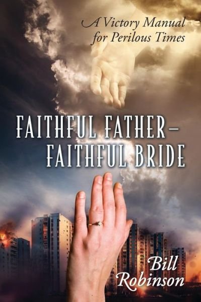Cover for Bill Robinson · Faithful Father - Faithful Bride: a Victory Manual for Perilous Times (Paperback Book) (2015)