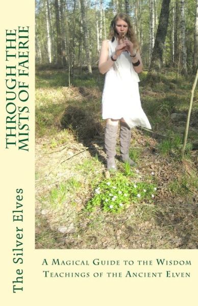 Cover for The Silver Elves · Through the Mists of Faerie: a Magical Guide to the Wisdom Teaching of the Ancient Elven (Paperback Book) (2012)