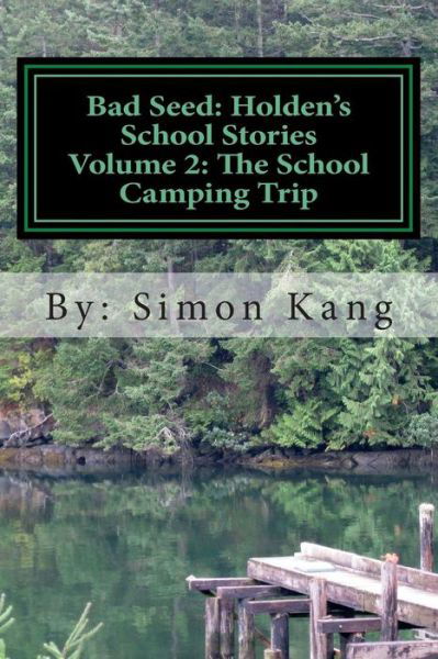 Cover for Simon Kang · Bad Seed: Holden's School Stories Volume 2: the School Camping Trip: This Year, Holden Alexander Schipper is Going Camping! (Paperback Book) (2012)