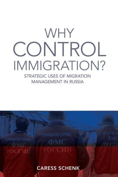 Cover for Caress Schenk · Why Control Immigration?: Strategic Uses of Migration Management in Russia (Hardcover Book) (2018)