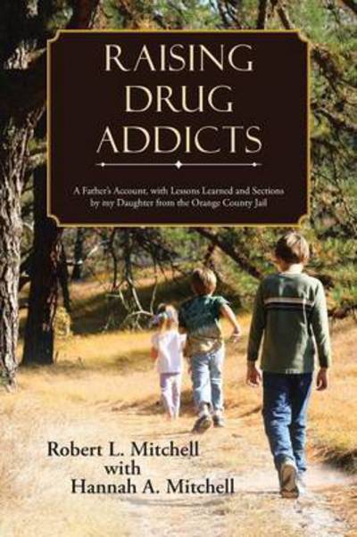 Cover for Robert Mitchell · Raising Drug Addicts: a Father's Account, with Lessons Learned and Sections by My Daughter from the Orange County Jail (Taschenbuch) (2015)