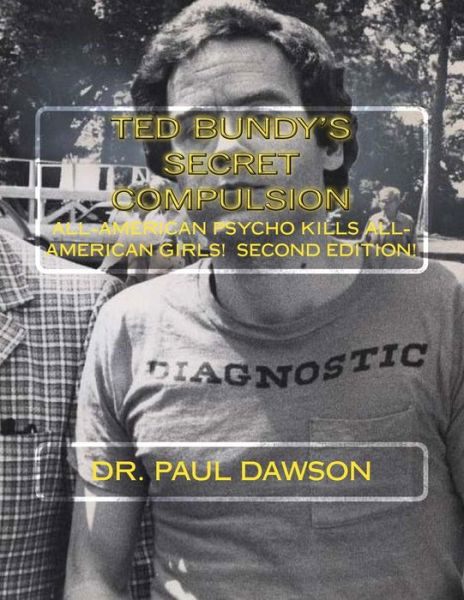 Cover for Dr. Paul Dawson · Ted Bundy's Secret Compulsion: All-american Psycho Kills All-american Girls (Paperback Book) (2013)