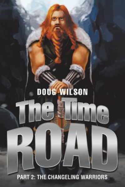 Cover for Doug Wilson · The Time Road : Part 2 : The Changeling Warriors (Pocketbok) (2017)