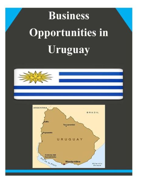 Business Opportunities in Uruguay - U.s. Department of Commerce - Books - CreateSpace Independent Publishing Platf - 9781502326973 - September 10, 2014