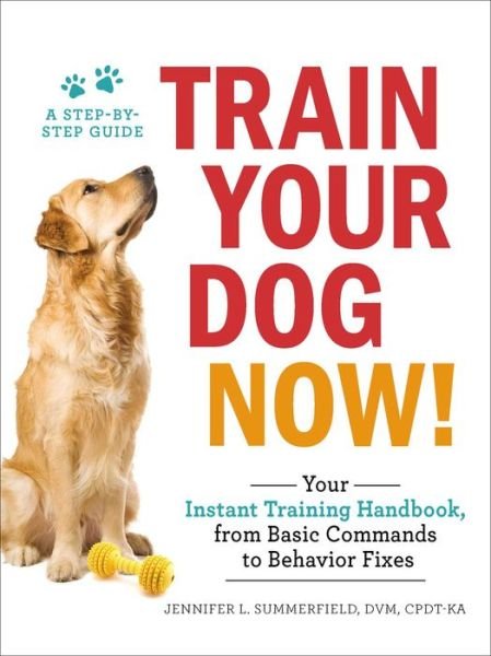 Cover for Jennifer L. Summerfield · Train Your Dog Now!: Your Instant Training Handbook, from Basic Commands to Behavior Fixes (Paperback Book) (2018)
