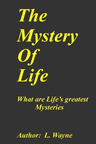 Cover for L Wayne · The Mystery of Life: the Mystery of Our Purpose (Paperback Bog) (2015)