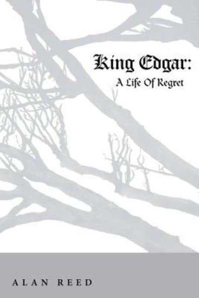 Cover for Alan Reed · King Edgar: A Life Of Regret (Pocketbok) (2015)