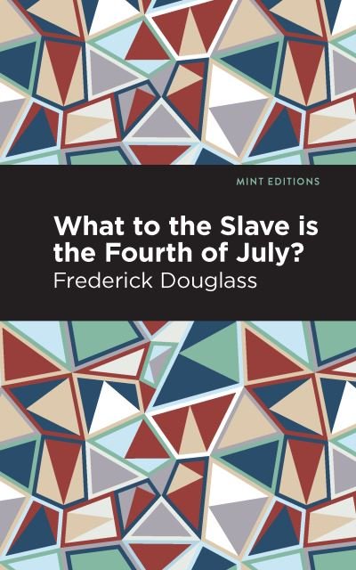 What to the Slave is the Fourth of July? - Mint Editions - Frederick Douglass - Bøker - Graphic Arts Books - 9781513290973 - 10. juni 2021