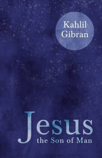 Jesus the Son of Man - Kahlil Gibran - Boeken - Read Books - 9781528715973 - 26 mei 2020