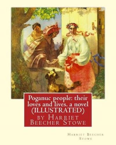 Poganuc people : their loves and lives. a novel - Harriet Beecher Stowe - Bøker - Createspace Independent Publishing Platf - 9781535070973 - 3. juli 2016