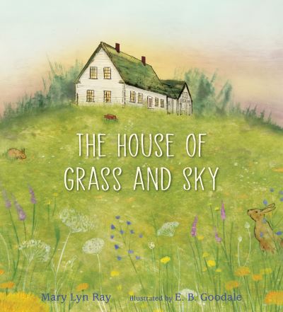 Cover for Mary Lyn Ray · The House of Grass and Sky (Hardcover Book) (2021)