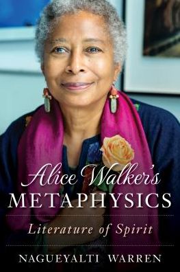 Cover for Nagueyalti Warren · Alice Walker's Metaphysics: Literature of Spirit (Hardcover Book) (2019)