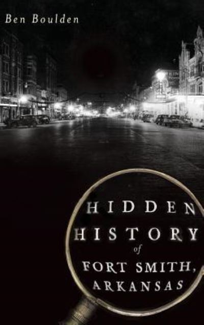 Cover for Ben Boulden · Hidden History of Fort Smith, Arkansas (Hardcover Book) (2012)