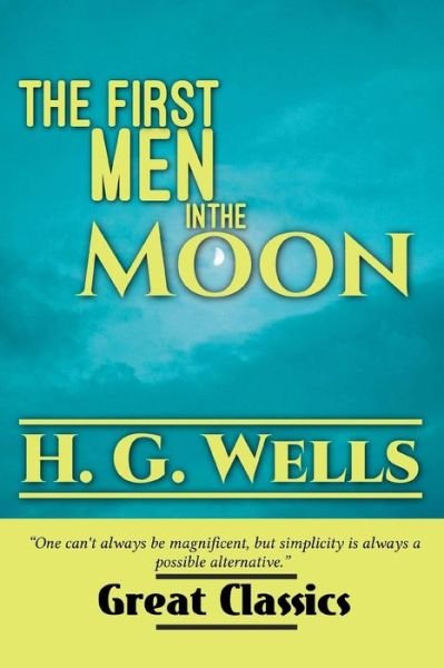The First Men in the Moon - H G Wells - Books - Createspace Independent Publishing Platf - 9781540496973 - November 17, 2016