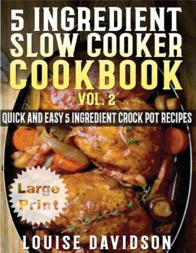 Cover for Louise Davidson · 5 Ingredient Slow Cooker Cookbook - Volume 2 ***Large Print Edition*** (Pocketbok) (2016)