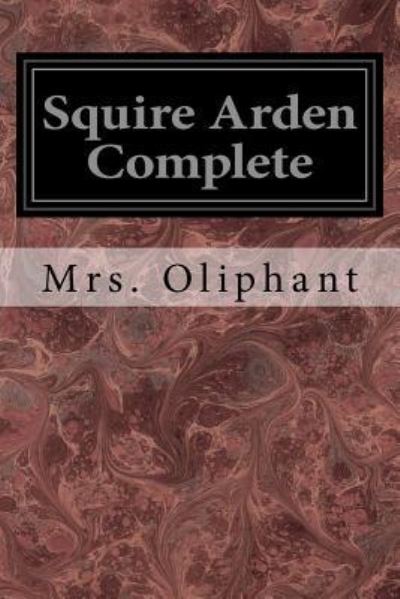 Squire Arden Complete - Margaret Wilson Oliphant - Books - Createspace Independent Publishing Platf - 9781545037973 - March 30, 2017