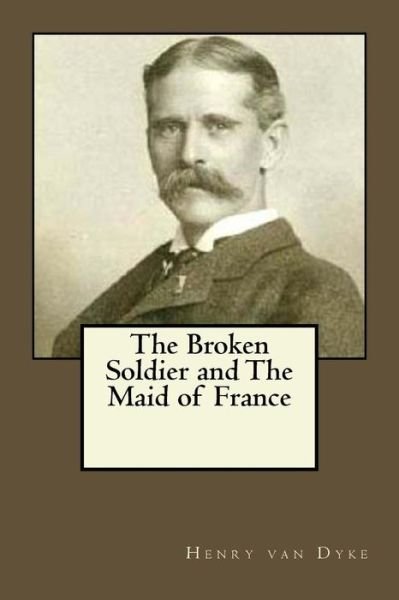 Cover for Henry Van Dyke · The Broken Soldier and the Maid of France (Pocketbok) (2017)