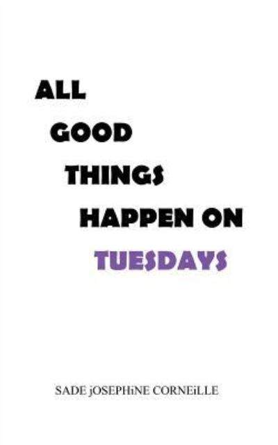 Cover for Sade Josephine Corneille · All Good Things Happen on Tuesdays (Paperback Book) (2018)