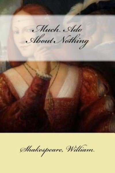 Much ADO about Nothing - William Shakespeare - Bücher - Createspace Independent Publishing Platf - 9781546621973 - 11. Mai 2017