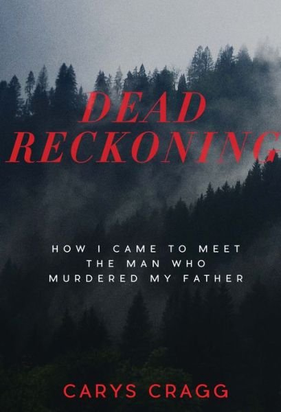 Cover for Carys Cragg · Dead Reckoning: How I Came to Meet the Man Who Murdered My Father (Paperback Book) (2018)