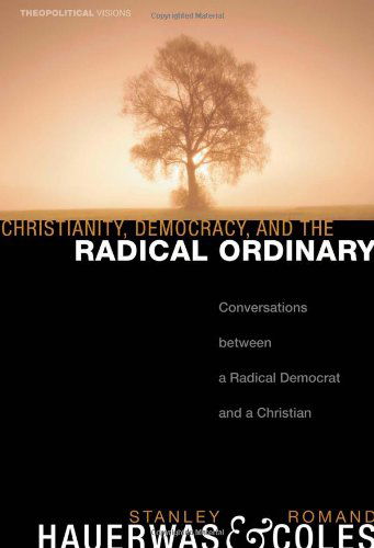 Cover for Stanley Hauerwas · Christianity, Democracy, and the Radical Ordinary: Conversations Between a Radical Democrat and a Christian (Theopolitical Visions) (Paperback Book) (2008)