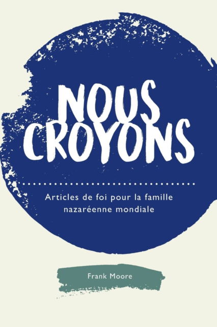 Nous croyons : Articles de foi pour la famille nazaréenne mondiale -  - Books - Éditions Foi et Sainteté - 9781563448973 - October 22, 2018