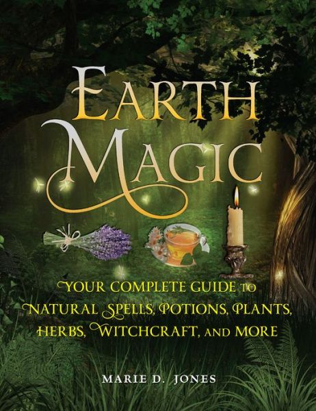 Cover for Marie D. Jones · Earth Magic: Your Complete Guide to Natural Spells, Potions, Plants, Herbs, Witchcraft, and More (Paperback Book) (2020)