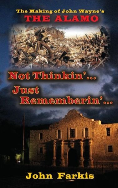 Not Thinkin'... Just Rememberin'... the Making of John Wayne's the Alamo (Hardback) - John Farkis - Böcker - BearManor Media - 9781593937973 - 2 mars 2015