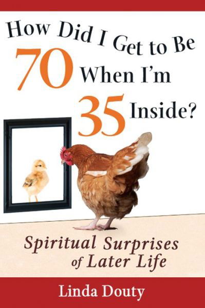 Cover for Douty, Linda (Linda Douty) · How Did I Get to be 70 When I'm 35 Inside?: Spiritual Surprises of Later Life (Pocketbok) (2012)