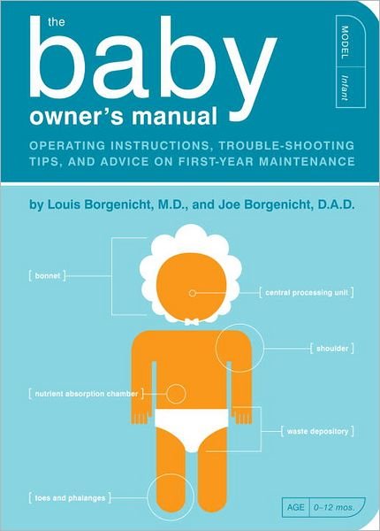 The Baby Owner's Manual: Operating Instructions, Trouble-Shooting Tips, and Advice on First-Year Maintenance - Owner's and Instruction Manual - Louis Borgenicht - Books - Quirk Books - 9781594745973 - September 10, 2012