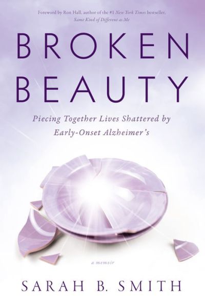 Cover for Sarah B. Smith · Broken Beauty: Piecing Together Lives Shattered by Early Onset Alzheimer's (Hardcover Book) (2019)