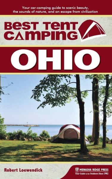 Cover for Robert Loewendick · Best Tent Camping: Ohio: Your Car-Camping Guide to Scenic Beauty, the Sounds of Nature, and an Escape from Civilization - Best Tent Camping (Hardcover Book) (2018)