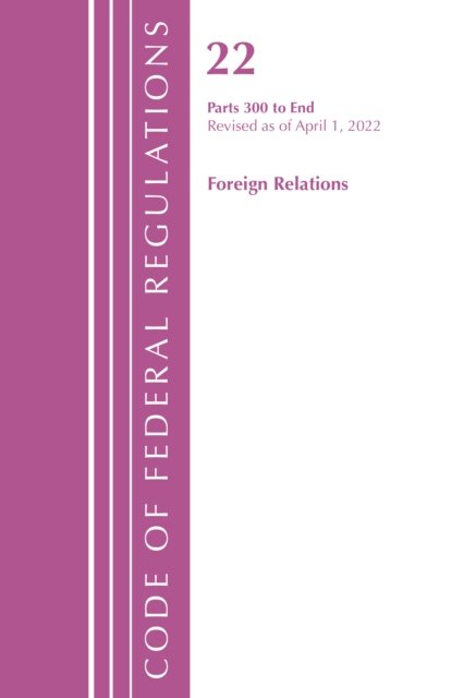 Cover for Office Of The Federal Register (U.S.) · Code of Federal Regulations, Title 22 Foreign Relations 300 - END, 2022 - Code of Federal Regulations, Title 22 Foreign Relations (Paperback Book) (2023)