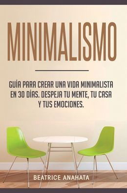 Cover for Beatrice Anahata · Minimalismo: Guia Para Crear Una Vida Minimalista en 30 Dias, Despeja Tu Menta, Tu Casa Y Tus Emociones (Hardcover Book) (2020)