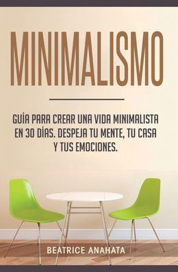 Cover for Beatrice Anahata · Minimalismo: Guia Para Crear Una Vida Minimalista en 30 Dias, Despeja Tu Menta, Tu Casa Y Tus Emociones (Inbunden Bok) (2020)