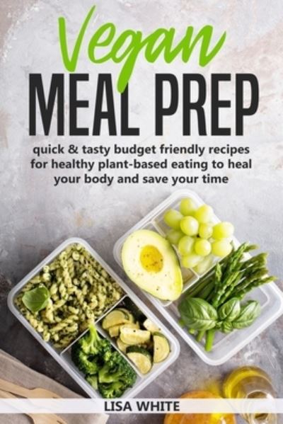 Vegan Meal Prep - Lisa White - Książki - Independently Published - 9781654234973 - 3 stycznia 2020