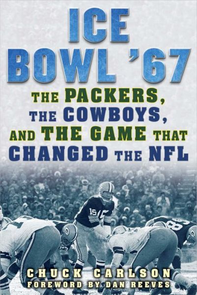 Cover for Chuck Carlson · Ice Bowl '67: The Packers, the Cowboys, and the Game That Changed the NFL (Hardcover Book) (2017)