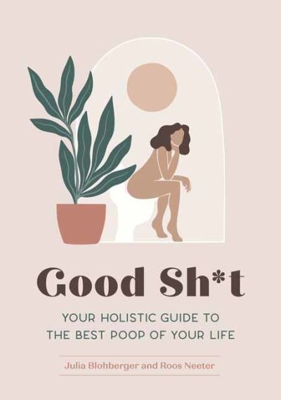 Good Sh*t: Your Holistic Guide to the Best Poop of Your Life - Julia Blohberger - Books - Quirk Books - 9781683692973 - December 28, 2021