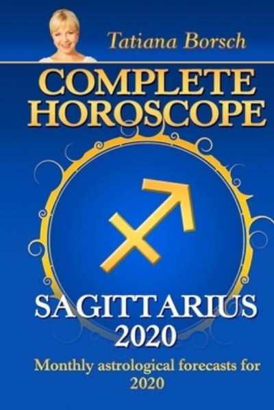 Complete Horoscope SAGITTARIUS 2020 - Tatiana Borsch - Kirjat - Independently Published - 9781699800973 - maanantai 14. lokakuuta 2019