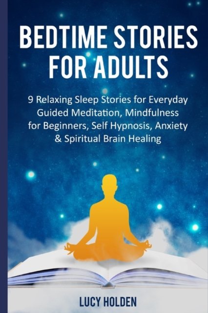 Cover for Holden Lucy Holden · Bedtime Stories for Adults: 9 Relaxing Sleep Stories for Everyday Guided Meditation, Mindfulness for Beginners, Self Hypnosis, Anxiety &amp; Spiritual Brain Healing (Paperback Book) (2019)