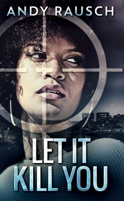 Let It Kill You - Andy Rausch - Books - Blurb - 9781715643973 - December 22, 2021