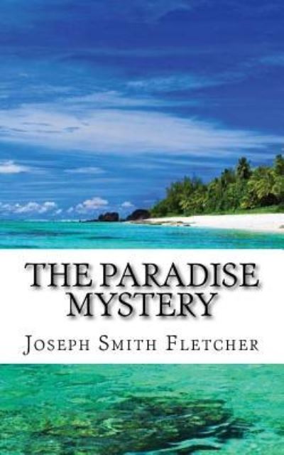 The Paradise Mystery - Joseph Smith Fletcher - Bücher - Createspace Independent Publishing Platf - 9781718907973 - 14. Mai 2018