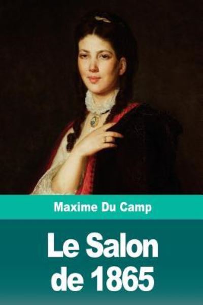 Le Salon de 1865 - Maxime Du Camp - Books - Createspace Independent Publishing Platf - 9781720692973 - June 5, 2018