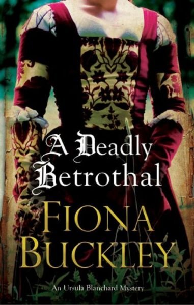Cover for Fiona Buckley · A Deadly Betrothal - A Tudor mystery featuring Ursula Blanchard (Hardcover Book) [Main edition] (2017)